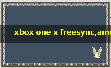 xbox one x freesync,amd freesync是什么意思